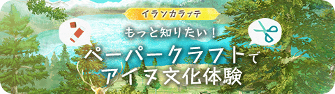 もっと知りたい！ペーパークラフトでアイヌ文化体験